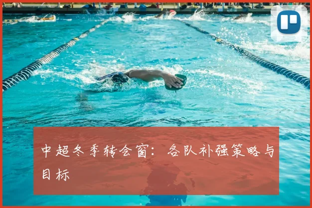 中超冬季转会窗:各队补强策略与目标