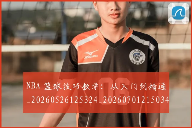 NBA 篮球技巧教学:从入门到精通_20260526125324_20260701215034