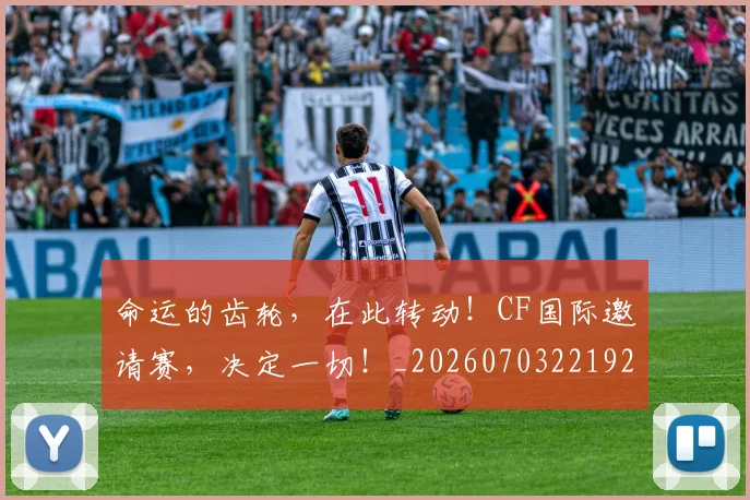 命运的齿轮，在此转动！CF国际邀请赛，决定一切！_20260703221920