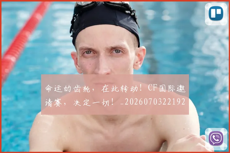 命运的齿轮,在此转动!CF国际邀请赛,决定一切!_20260703221920
