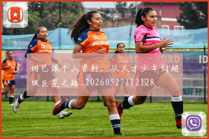姆巴佩个人资料:从天才少年到超级巨星之路_20260527112128