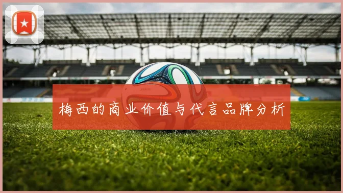 梅西的商业价值与代言品牌分析
