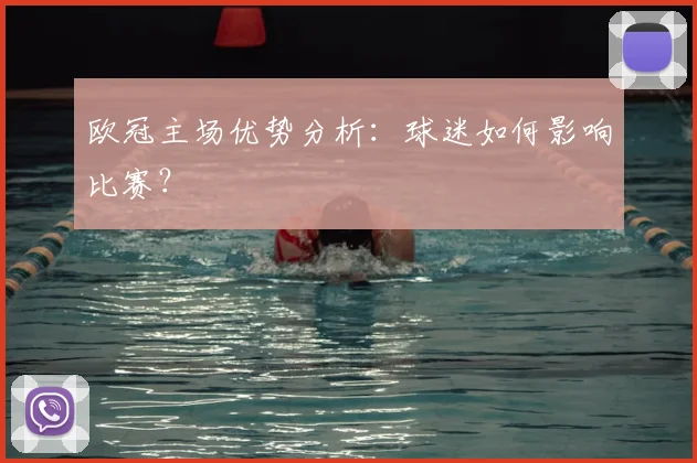 欧冠主场优势分析:球迷如何影响比赛?