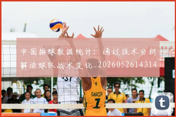 中国排球数据统计：通过技术分析解读球队战术变化_20260526143141