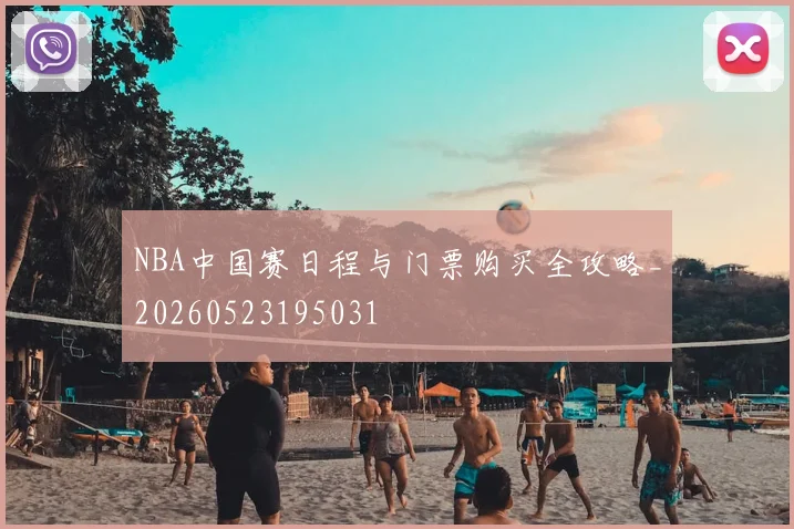 NBA中国赛日程与门票购买全攻略_20260523195031