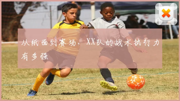 从纸面到赛场，XX队的战术执行力有多强
